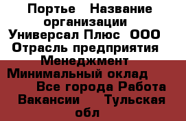 Портье › Название организации ­ Универсал Плюс, ООО › Отрасль предприятия ­ Менеджмент › Минимальный оклад ­ 33 000 - Все города Работа » Вакансии   . Тульская обл.